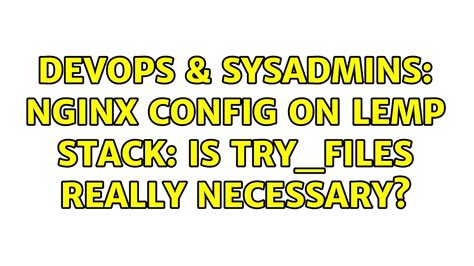 Devops Sysadmins Nginx Config On Lemp Stack Is Try Files Really