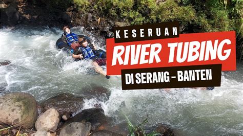 KESERUAN RIVER TUBING DI SERANG BANTEN ARKHANA ADVENTURE YouTube