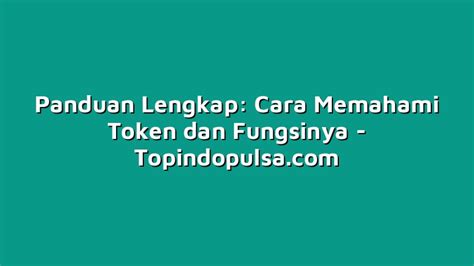 Panduan Lengkap Cara Memahami Token Dan Fungsinya