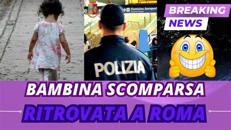 BAMBINA SCOMPARSA RITROVATA A ROMA YouTube