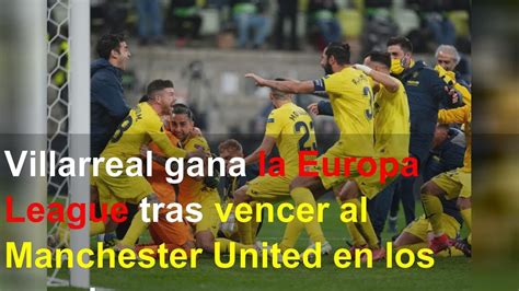 Villarreal Gana La Europa League Tras Vencer Al Manchester United En