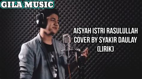 Syakir Daulay Aisyah Istri Rasulullah Cover Lirik Youtube