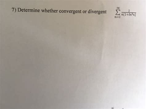 Solved Determine Whether Convergent Or Divergent Chegg