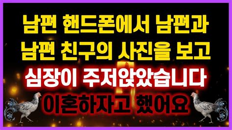 역대급 사이다 사연 남편 핸드폰에서 남편과 남편 친구의 사진을 목격하고 심장이 주저앉았습니다 이혼하자고 했어요 이혼썰 사연