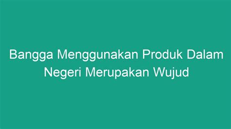 Bangga Menggunakan Produk Dalam Negeri Merupakan Wujud Geograf