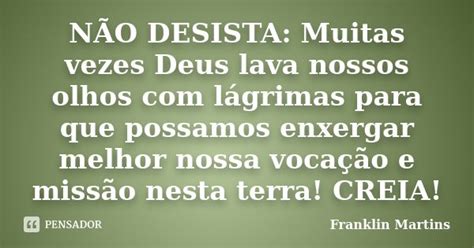 NÃo Desista Muitas Vezes Deus Lava Franklin Martins Pensador