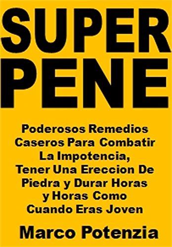 Super Pene Poderosos Remedios Caseros Para Combatir La Impotencia