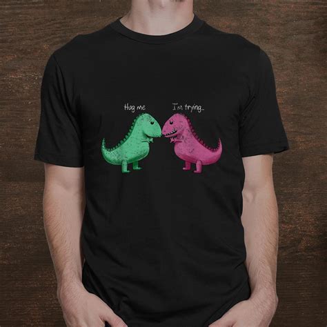 T Rex Hug Me I M Trying Funny Dinosaur Pun Joke Humor Shirt Fantasywears