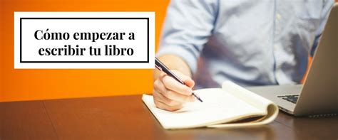 Quieres Saber C Mo Empezar A Escribir Tu Propio Libro