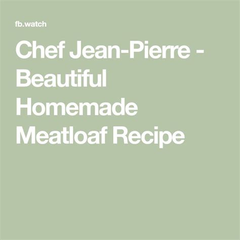 Chef Jean Pierre S Delicious Homemade Meatloaf Recipe