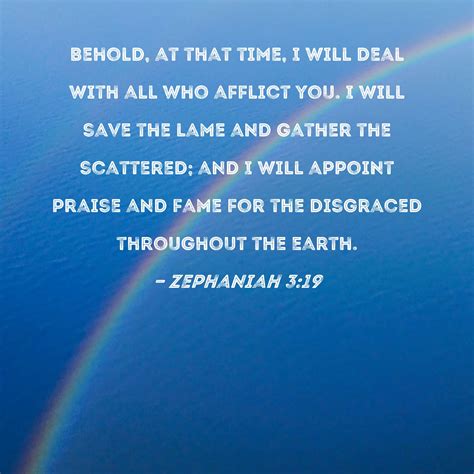Zephaniah 3:19 Behold, at that time, I will deal with all who afflict