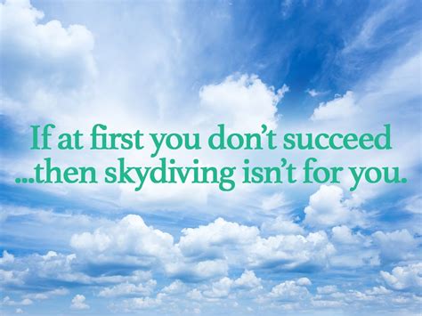 If At First You Don T Succeed Then Skydiving Isn T For You Succeed