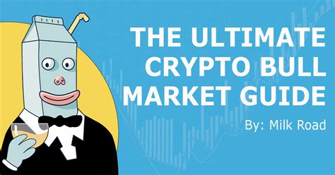 The Milk Mans Ultimate Crypto Bull Market Guide Milk Road