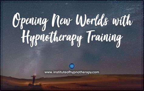 Opening New Worlds With Hypnotherapy Training Institute Of