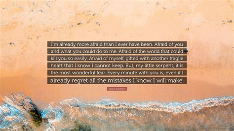 Carissa Broadbent Quote: “I’m already more afraid than I ever have been