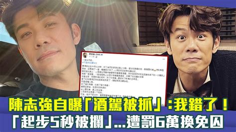 陳志強自曝「酒駕被抓」：我錯了！ 「起步5秒被攔」遭罰6萬換免囚 Youtube