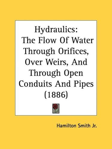 Hydraulics The Flow Of Water Through Orifices Over Weirs And Through