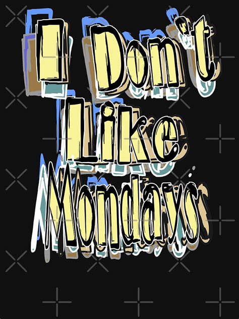 "I Don't Like Mondays" T-shirt for Sale by SonyaJep | Redbubble | i ...