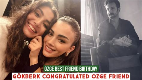 Özge yagiz Best friend Birthday Gökberk demirci Congratulated Özge