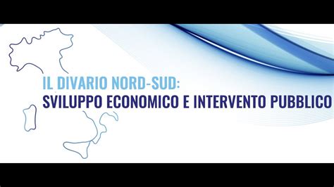 IL DIVARIO NORD SUD SVILUPPO ECONOMICO E INTERVENTO PUBBLICO YouTube