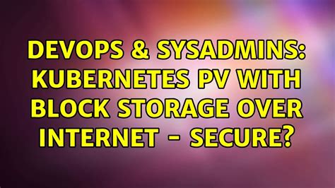 DevOps SysAdmins Kubernetes PV With Block Storage Over Internet