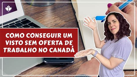 Como Conseguir Um Visto Sem Oferta De Trabalho No Canad Youtube