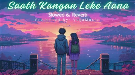 Saath Kangan Leke Aana Yaariyan 2 Slowed And Reverb Arijit Singh