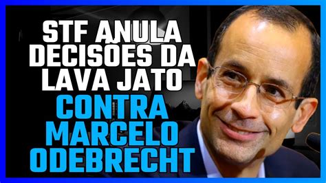 Stf Anula Decis Es Da Lava Jato Contra Marcelo Odebrecht Ana Paula