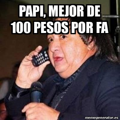 Meme Personalizado Papi Mejor De Pesos Por Fa