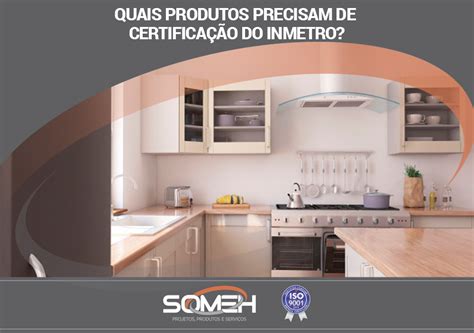 Quais Produtos Precisam De Certifica O Do Inmetro Someh Engenharia