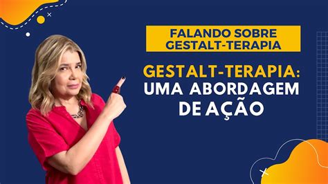 Falando sobre Gestalt Terapia Gestalt Terapia Uma Abordagem de Ação