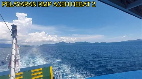 Pelayaran Kmp Aceh Hebat Ke Pelabuhan Balohan Kota Sabang Youtube