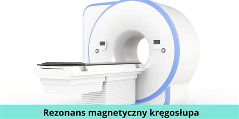 Rezonans magnetyczny kręgosłupa wskazania i przebieg badania