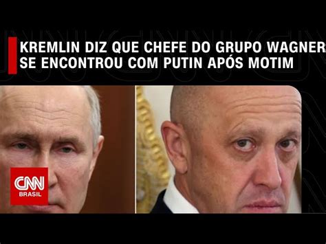 Kremlin Diz Que Chefe Do Grupo Wagner Se Encontrou Putin Ap S Motim