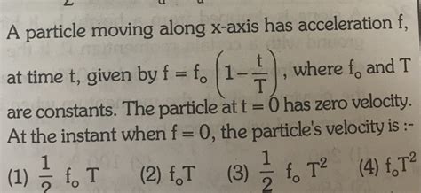 A Particle Is Moving Along X Axis Has Acceleration F At Time T