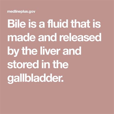 Bile is a fluid that is made and released by the liver and stored in ...