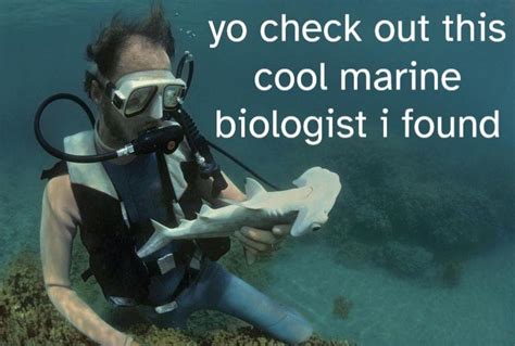 Yo Check Out This Cool Marine Biologist There Are Many Benefits To