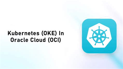 Oracle Cloud Infrastructure Container Engine For Kubernetes Oke