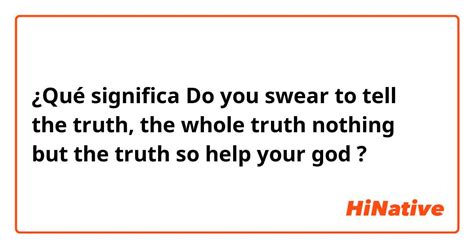 ¿qué Significa Do You Swear To Tell The Truth The Whole Truth Nothing