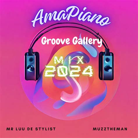 ‎amapiano Groove Gallery 2024 Dj Mix Album By Muzztheman And Mr Luu De Stylist Apple Music