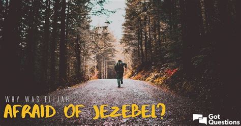 Why was Elijah afraid of Jezebel? | GotQuestions.org