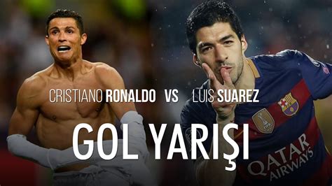 Cristiano Ronaldo Vs Luis Suarez Gol Yarışı Tüm Goller 201516