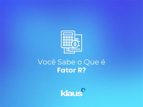 Você Sabe O Que é O Fator R Klaus Fiscal Klaus Fiscal