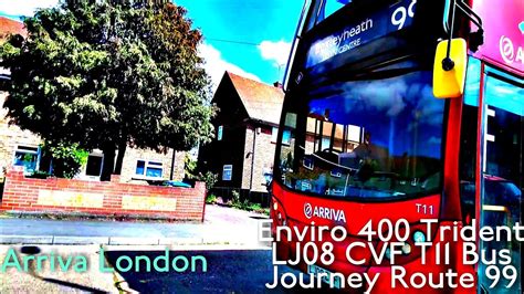 Enviro 400 Trident Arriva London LJ08 CVF T11 Bus Journey Route 99