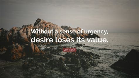 Jim Rohn Quote Without A Sense Of Urgency Desire Loses Its Value”