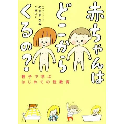 赤ちゃんはどこからくるの？ 親子で学ぶはじめての性教育／のじまなみ 著者 林ユミの通販 By ブックオフ ラクマ店｜ラクマ