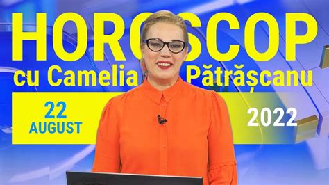 Horoscop 22 august 2022 cu Camelia Pătrăşcanu YouTube