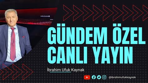 GÜNDEME ÖZEL CANLI YAYIN İbrahim Ufuk Kaynak YouTube