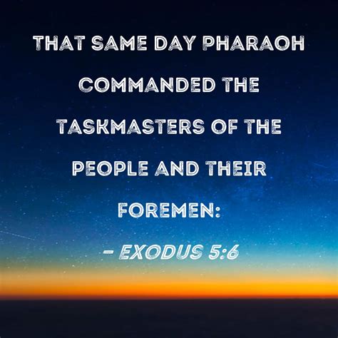 Exodus 5:6 That same day Pharaoh commanded the taskmasters of the ...