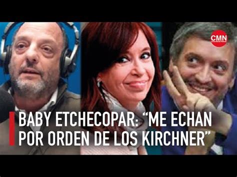 Baby Etchecopar Me echan por orden de Cristina y Máximo Kirchner